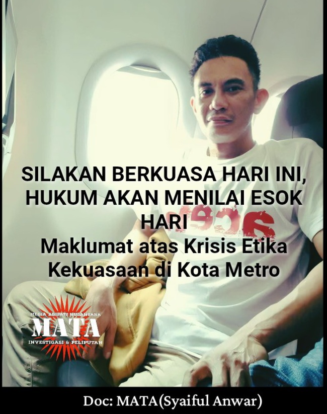 SILAKAN BERKUASA HARI INI, HUKUM AKAN MENILAI ESOK HARI Maklumat atas Krisis Etika Kekuasaan di Kota Metro